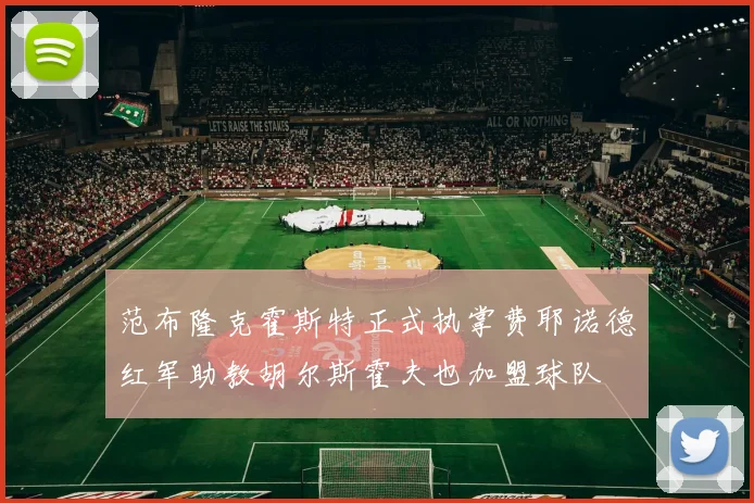 范布隆克霍斯特正式执掌费耶诺德红军助教胡尔斯霍夫也加盟球队