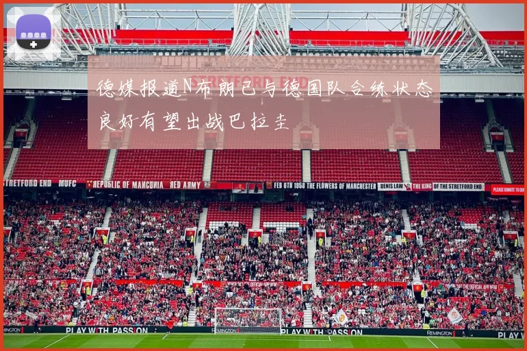 德媒报道N布朗已与德国队合练状态良好有望出战巴拉圭